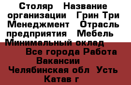 Столяр › Название организации ­ Грин Три Менеджмент › Отрасль предприятия ­ Мебель › Минимальный оклад ­ 60 000 - Все города Работа » Вакансии   . Челябинская обл.,Усть-Катав г.